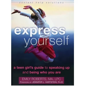 Express Yourself: A Teen Girl's Guide to Speaking Up and Being Who You Are